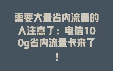 需要大量省内流量的人注意了：电信100g省内流量卡来了！