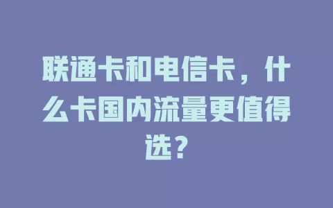 联通卡和电信卡，什么卡国内流量更值得选？