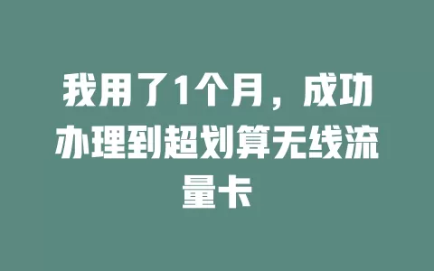 我用了1个月，成功办理到超划算无线流量卡