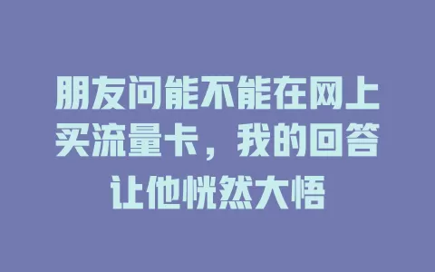 朋友问能不能在网上买流量卡，我的回答让他恍然大悟