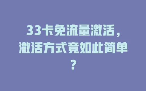 33卡免流量激活，激活方式竟如此简单？