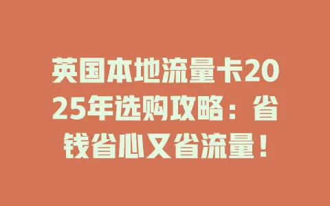 英国本地流量卡2025年选购攻略：省钱省心又省流量！