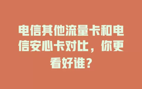 电信其他流量卡和电信安心卡对比，你更看好谁？