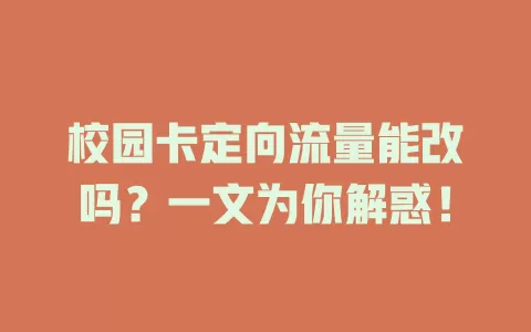 校园卡定向流量能改吗？一文为你解惑！