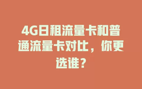 4G日租流量卡和普通流量卡对比，你更选谁？