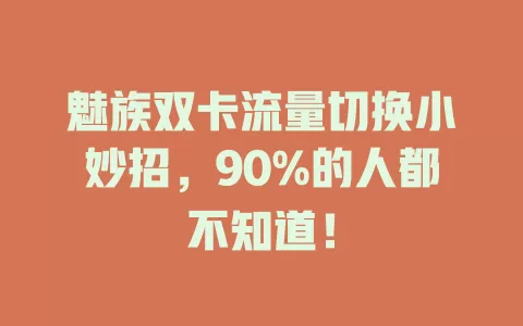 魅族双卡流量切换小妙招，90%的人都不知道！