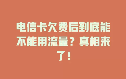 电信卡欠费后到底能不能用流量？真相来了！