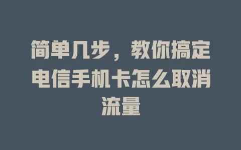 简单几步，教你搞定电信手机卡怎么取消流量