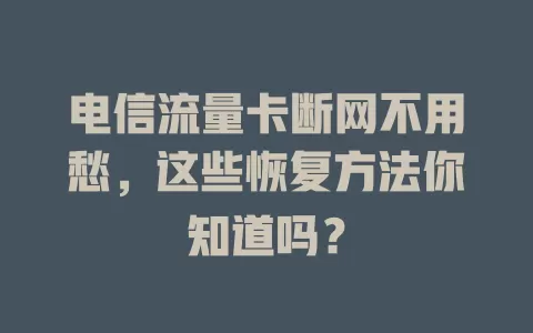 电信流量卡断网不用愁，这些恢复方法你知道吗？