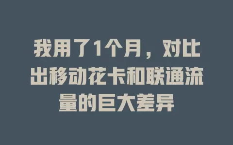 我用了1个月，对比出移动花卡和联通流量的巨大差异