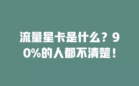 流量星卡是什么？90%的人都不清楚！