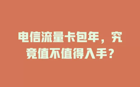 电信流量卡包年，究竟值不值得入手？