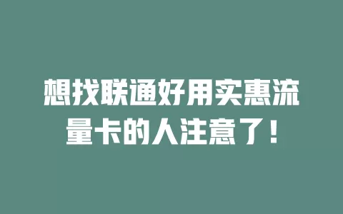 想找联通好用实惠流量卡的人注意了！