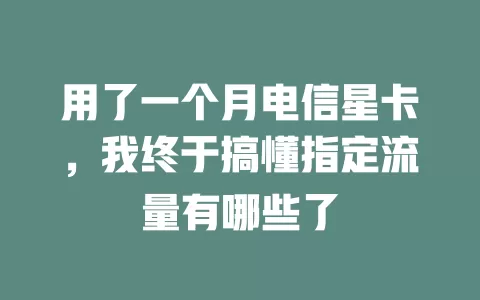 用了一个月电信星卡，我终于搞懂指定流量有哪些了