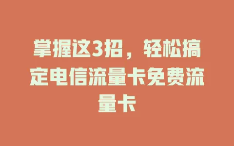 掌握这3招，轻松搞定电信流量卡免费流量卡