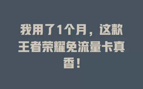 我用了1个月，这款王者荣耀免流量卡真香！