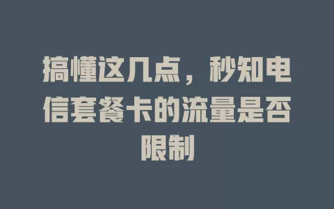 搞懂这几点，秒知电信套餐卡的流量是否限制