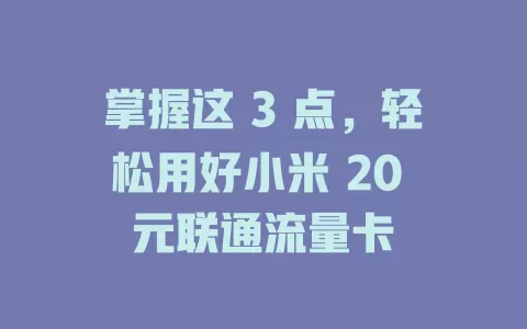 掌握这 3 点，轻松用好小米 20 元联通流量卡