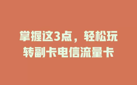 掌握这3点，轻松玩转副卡电信流量卡