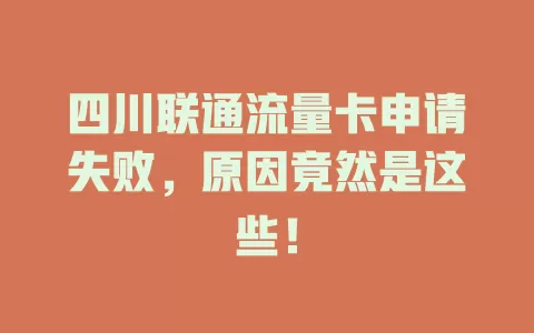 四川联通流量卡申请失败，原因竟然是这些！