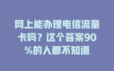 网上能办理电信流量卡吗？这个答案90%的人都不知道