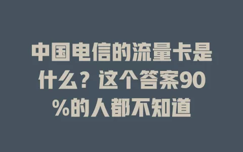 中国电信的流量卡是什么？这个答案90%的人都不知道