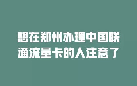想在郑州办理中国联通流量卡的人注意了