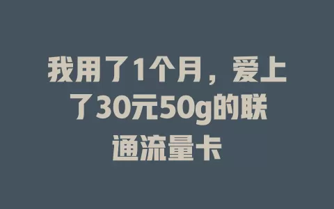 我用了1个月，爱上了30元50g的联通流量卡