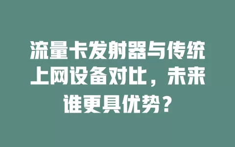 流量卡发射器与传统上网设备对比，未来谁更具优势？
