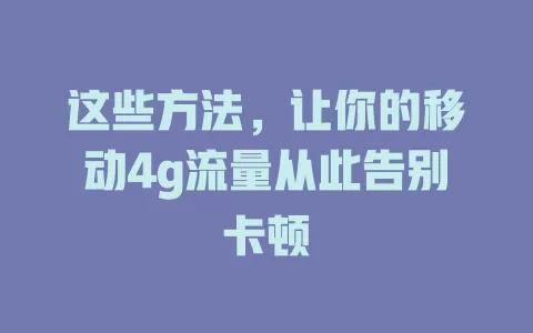 这些方法，让你的移动4g流量从此告别卡顿