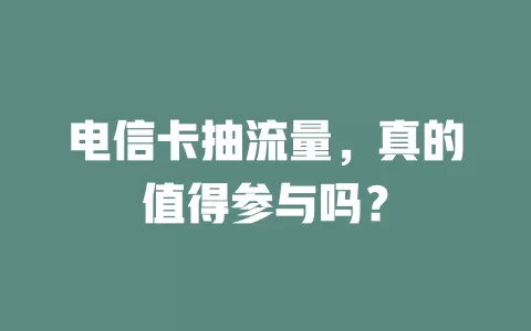 电信卡抽流量，真的值得参与吗？
