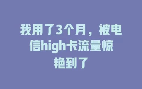 我用了3个月，被电信high卡流量惊艳到了