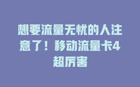 想要流量无忧的人注意了！移动流量卡4超厉害