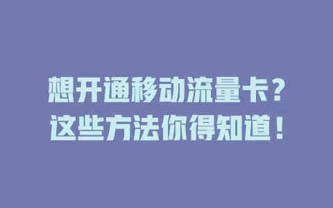 想开通移动流量卡？这些方法你得知道！