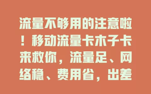 流量不够用的注意啦！移动流量卡木子卡来救你，流量足、网络稳、费用省，出差旅行也好用
