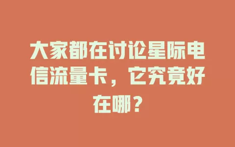 大家都在讨论星际电信流量卡，它究竟好在哪？