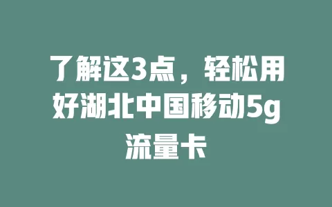 了解这3点，轻松用好湖北中国移动5g流量卡