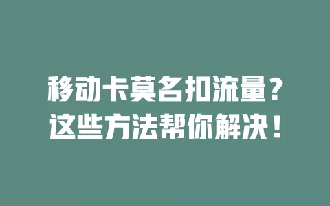 移动卡莫名扣流量？这些方法帮你解决！