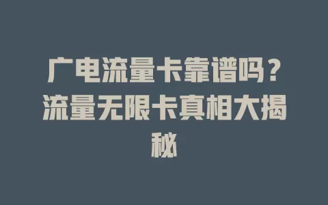 广电流量卡靠谱吗？流量无限卡真相大揭秘