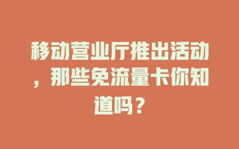 移动营业厅推出活动，那些免流量卡你知道吗？