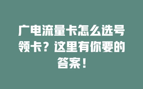 广电流量卡怎么选号领卡？这里有你要的答案！
