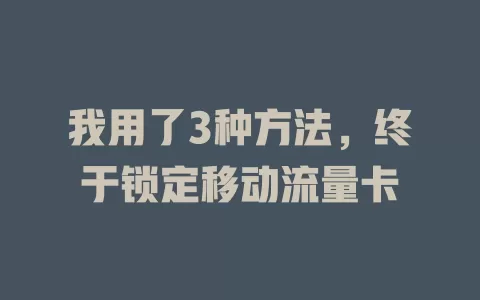 我用了3种方法，终于锁定移动流量卡