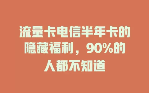 流量卡电信半年卡的隐藏福利，90%的人都不知道