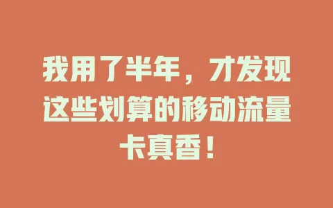 我用了半年，才发现这些划算的移动流量卡真香！