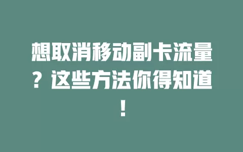 想取消移动副卡流量？这些方法你得知道！