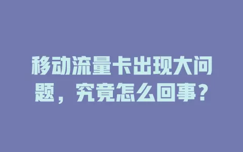 移动流量卡出现大问题，究竟怎么回事？