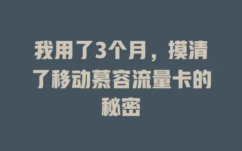 我用了3个月，摸清了移动慕容流量卡的秘密