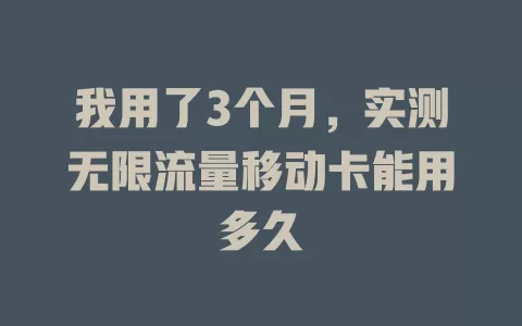 我用了3个月，实测无限流量移动卡能用多久