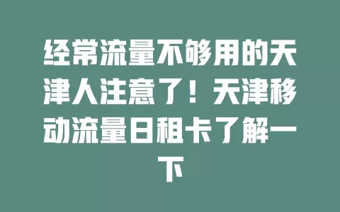 经常流量不够用的天津人注意了！天津移动流量日租卡了解一下