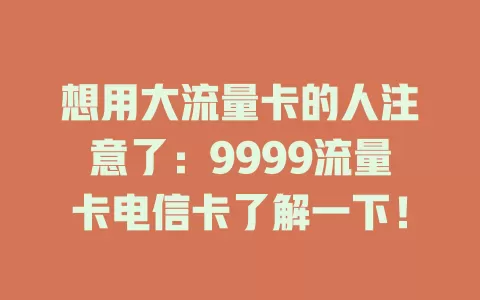 想用大流量卡的人注意了：9999流量卡电信卡了解一下！